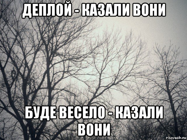 деплой - казали вони буде весело - казали вони