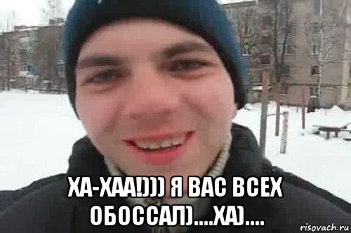  ха-хаа!))) я вас всех обоссал)....ха)...., Мем Чувак это рэпчик