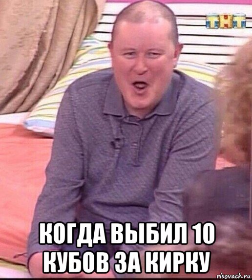  когда выбил 10 кубов за кирку