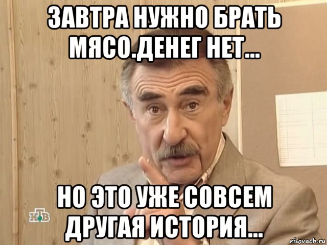 завтра нужно брать мясо.денег нет... но это уже совсем другая история..., Мем Каневский (Но это уже совсем другая история)