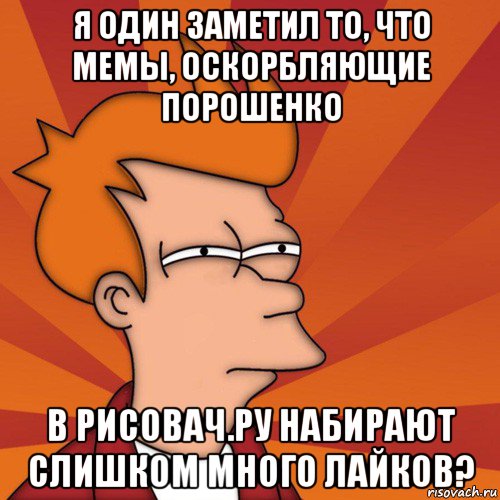 я один заметил то, что мемы, оскорбляющие порошенко в рисовач.ру набирают слишком много лайков?