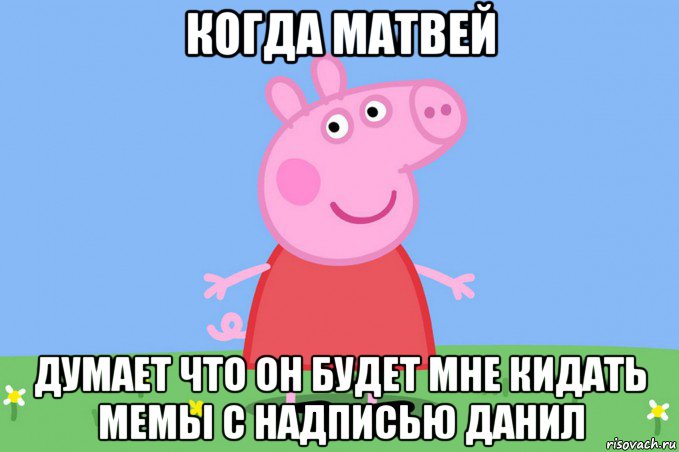 когда матвей думает что он будет мне кидать мемы с надписью данил, Мем Пеппа