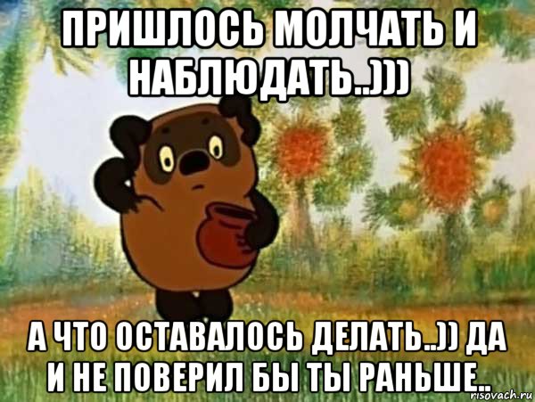 пришлось молчать и наблюдать..))) а что оставалось делать..)) да и не поверил бы ты раньше.., Мем Винни пух чешет затылок