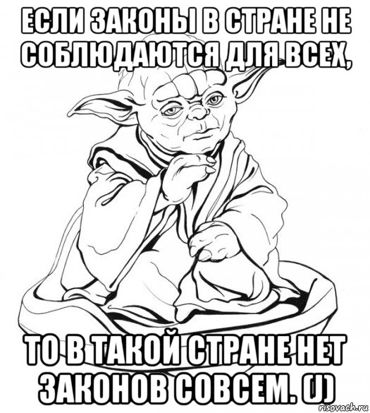 если законы в стране не соблюдаются для всех, то в такой стране нет законов совсем. (j), Мем Мастер Йода