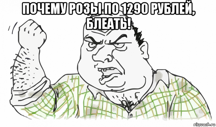 почему розы по 1290 рублей, блеать! , Мем Будь мужиком