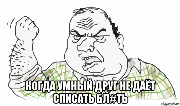  когда умный друг не даёт списать бл#ть, Мем Будь мужиком