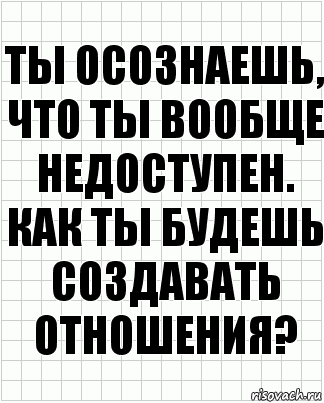 ты осознаешь, что ты вообще недоступен. как ты будешь создавать отношения?, Комикс  бумага