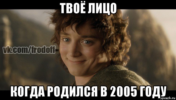 твоё лицо когда родился в 2005 году, Мем  Фродо