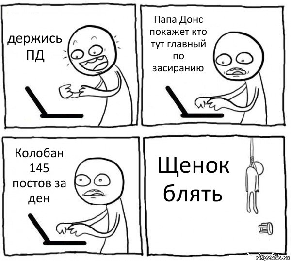 держись ПД Папа Донс покажет кто тут главный по засиранию Колобан 145 постов за ден Щенок блять, Комикс интернет убивает