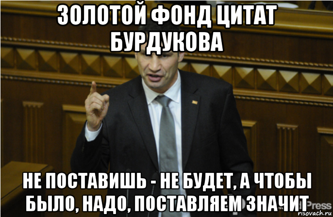 золотой фонд цитат бурдукова не поставишь - не будет, а чтобы было, надо, поставляем значит, Мем кличко философ