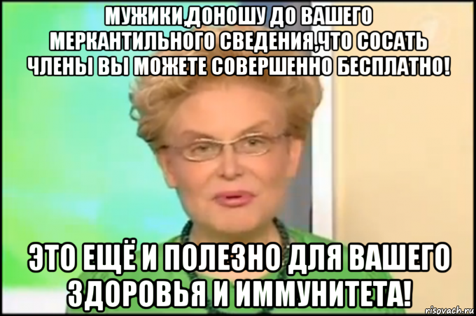 мужики,доношу до вашего меркантильного сведения,что сосать члены вы можете совершенно бесплатно! это ещё и полезно для вашего здоровья и иммунитета!