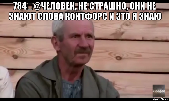 784▸@человек, не страшно, они не знают слова контфорс и это я знаю , Мем  Охуевающий дед