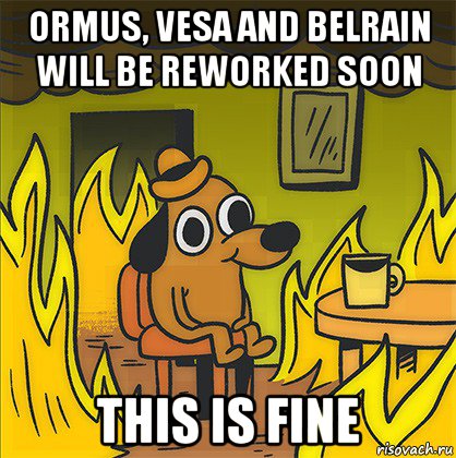 ormus, vesa and belrain will be reworked soon this is fine, Мем Собака в огне