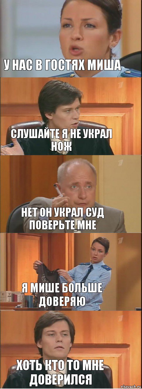 у нас в гостях миша слушайте я не украл нож нет он украл суд поверьте мне я мише больше доверяю хоть кто то мне доверился