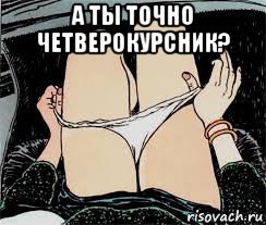 а ты точно четверокурсник? , Мем Трусы снимает