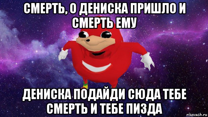 смерть, о дениска пришло и смерть ему дениска подайди сюда тебе смерть и тебе пизда, Мем Угандский Наклз