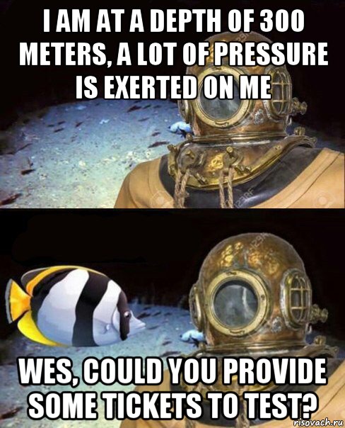 i am at a depth of 300 meters, a lot of pressure is exerted on me wes, could you provide some tickets to test?, Мем   Высокое давление