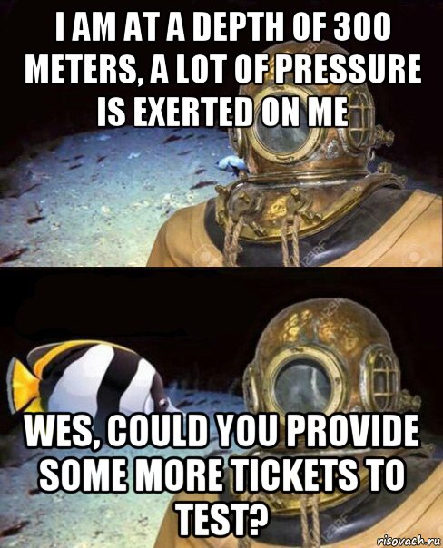 i am at a depth of 300 meters, a lot of pressure is exerted on me wes, could you provide some more tickets to test?, Мем   Высокое давление