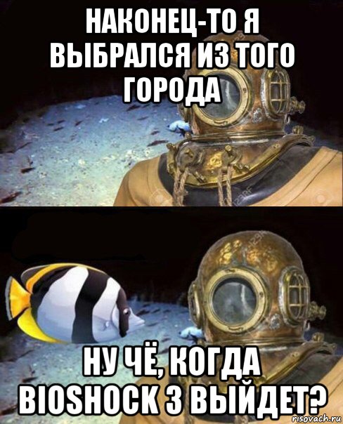 наконец-то я выбрался из того города ну чё, когда bioshock 3 выйдет?, Мем   Высокое давление