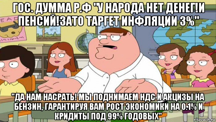 гос. думма р.ф "у народа нет денег!и пенсий!зато таргет инфляции 3%" "да нам насрать! мы поднимаем ндс и акцизы на бензин, гарантируя вам рост экономики на 0.1% и кридиты под 99% годовых", Мем  Да всем насрать