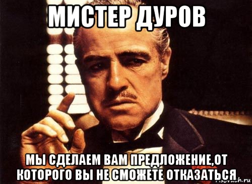 мистер дуров мы сделаем вам предложение,от которого вы не сможете отказаться, Мем крестный отец