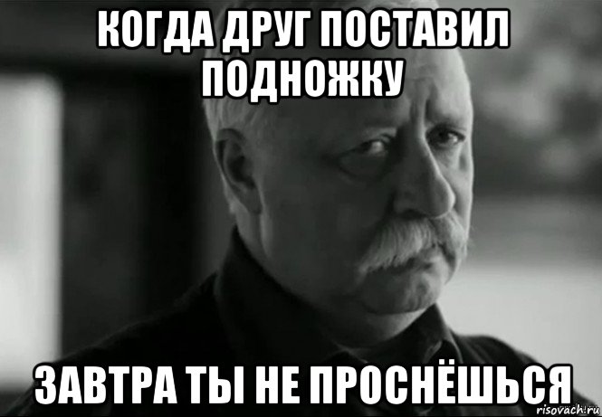 когда друг поставил подножку завтра ты не проснёшься, Мем Не расстраивай Леонида Аркадьевича