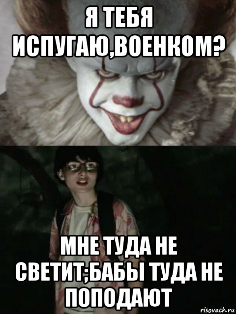 я тебя испугаю,военком? мне туда не светит;бабы туда не поподают, Мем  ОНО