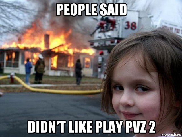 people said didn't like play pvz 2, Мем Поджигательница