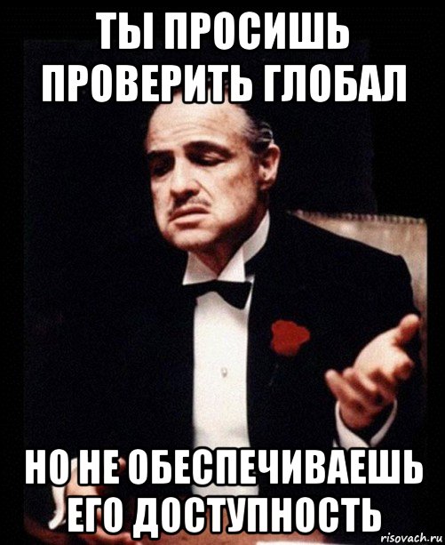 ты просишь проверить глобал но не обеспечиваешь его доступность, Мем ты делаешь это без уважения