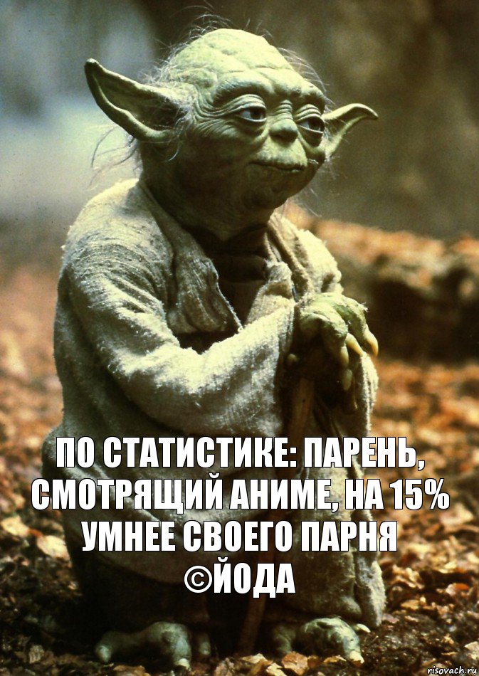 По статистике: парень, смотрящий аниме, на 15% умнее своего парня
©Йода, Комикс Учитель Богунова