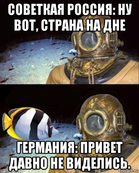 советкая россия: ну вот, страна на дне германия: привет давно не виделись.