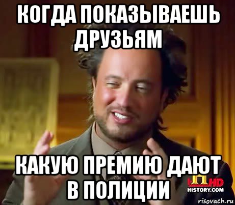 когда показываешь друзьям какую премию дают в полиции