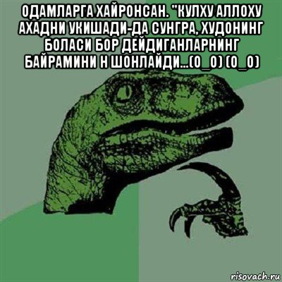 одамларга хайронсан. "кулху аллоху ахадни укишади-да сунгра, худонинг боласи бор дейдиганларнинг байрамини н шонлайди...(о_о) (о_о) , Мем Филосораптор