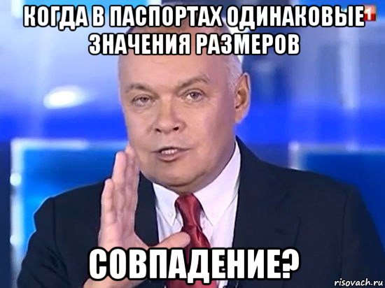 когда в паспортах одинаковые значения размеров совпадение?, Мем Киселёв 2014