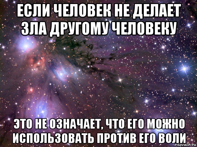 если человек не делает зла другому человеку это не означает, что его можно использовать против его воли, Мем Космос