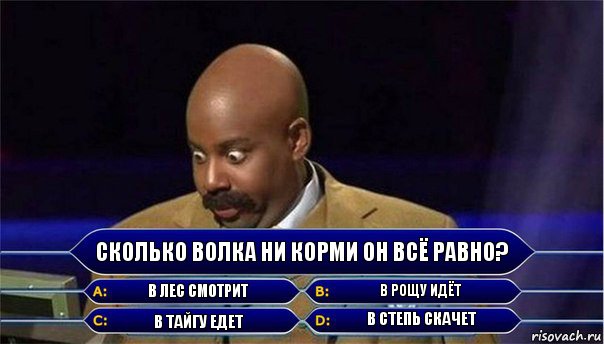 Сколько волка ни корми он всё равно? В лес смотрит В рощу идёт В тайгу едет В степь скачет, Комикс      Кто хочет стать миллионером