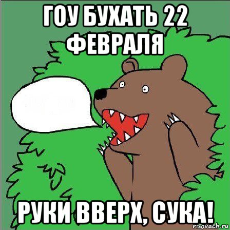 гоу бухать 22 февраля руки вверх, сука!