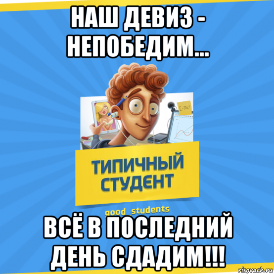 Добрый день не сдавал. Мемы про студентов. Типичный студент. Девиз мы не Учим но сдадим. Мемы про первокурсников.