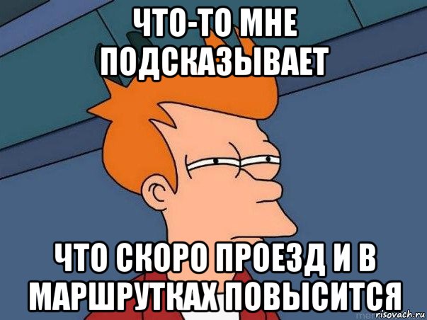 что-то мне подсказывает что скоро проезд и в маршрутках повысится, Мем  Фрай (мне кажется или)