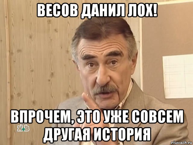 весов данил лох! впрочем, это уже совсем другая история, Мем Каневский (Но это уже совсем другая история)