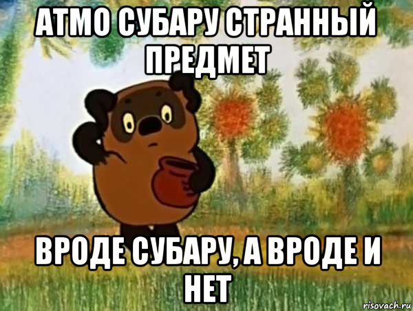 атмо субару странный предмет вроде субару, а вроде и нет, Мем Винни пух чешет затылок