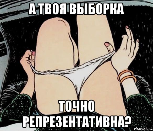 а твоя выборка точно репрезентативна?