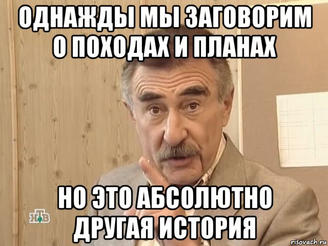 однажды мы заговорим о походах и планах но это абсолютно другая история