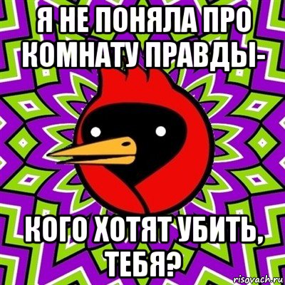 я не поняла про комнату правды- кого хотят убить, тебя?, Мем Омская птица