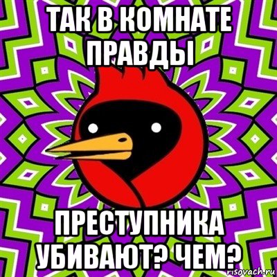 так в комнате правды преступника убивают? чем?, Мем Омская птица