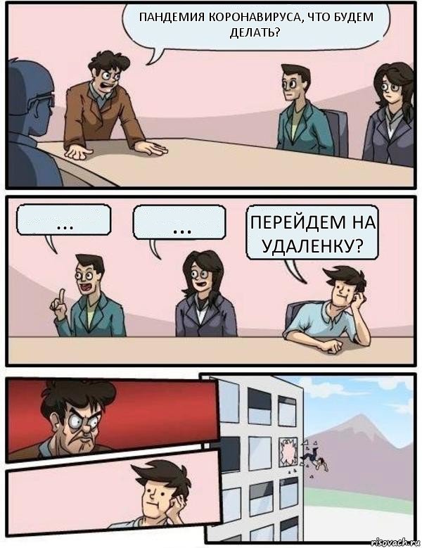 Пандемия коронавируса, что будем
делать? ... ... Перейдем на удаленку?, Комикс Выкинул из окна на совещании