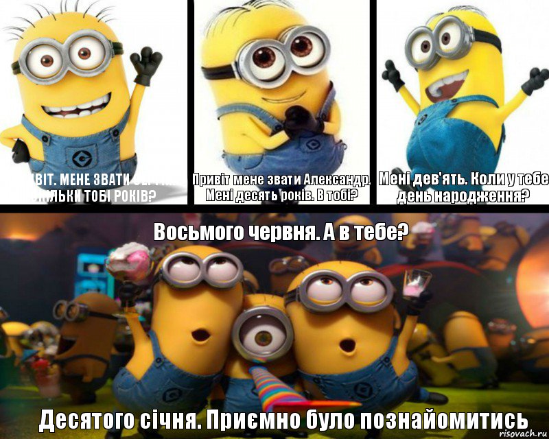 Привіт. Мене звати Сергій. Скільки тобі років? Привіт мене звати Александр. Мені десять років. В тобі? Мені дев'ять. Коли у тебе день народження? Восьмого червня. А в тебе? Десятого січня. Приємно було познайомитись, Комикс  Минбоны празднуют