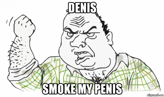 denis smoke my penis, Мем Будь мужиком