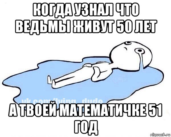 когда узнал что ведьмы живут 50 лет а твоей математичке 51 год, Мем Этот момент когда