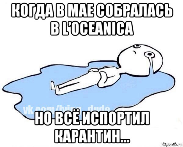 когда в мае собралась в l’oceanica но всё испортил карантин..., Мем Этот момент когда